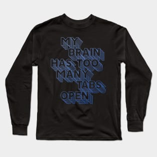 MY BRAIN HAS TOO MANY TABS OPEN Long Sleeve T-Shirt